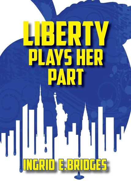 Обложка книги Liberty Plays Her Part. A Poetry Collection of Modern Times, Ingrid E. Bridges