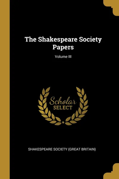 Обложка книги The Shakespeare Society Papers; Volume III, Shakespeare Society (Great Britain)