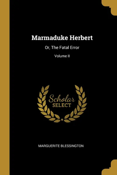 Обложка книги Marmaduke Herbert. Or, The Fatal Error; Volume II, Marguerite Blessington