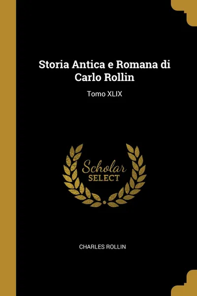 Обложка книги Storia Antica e Romana di Carlo Rollin. Tomo XLIX, Charles Rollin