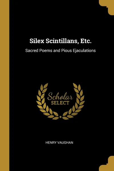 Обложка книги Silex Scintillans, Etc. Sacred Poems and Pious Ejaculations, Henry Vaughan