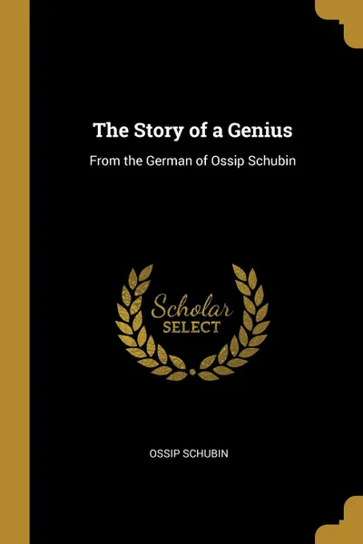Обложка книги The Story of a Genius. From the German of Ossip Schubin, Ossip Schubin