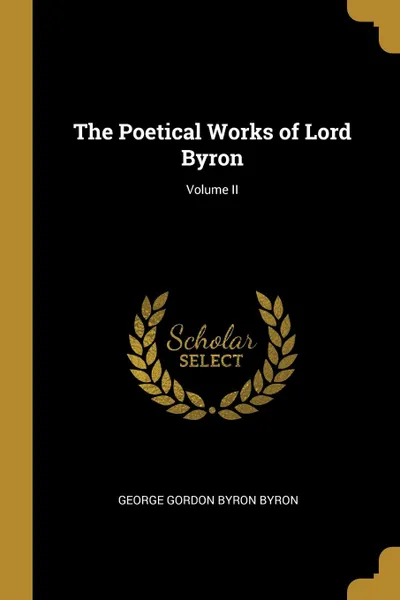 Обложка книги The Poetical Works of Lord Byron; Volume II, George Gordon Byron Byron