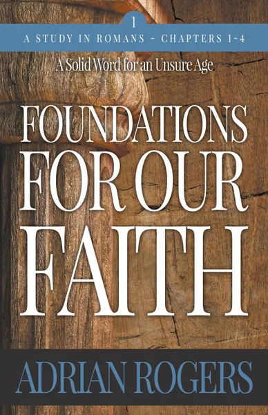 Обложка книги Foundations For Our Faith (Volume 1, 2nd Edition). Romans 1-4, Adrian Rogers