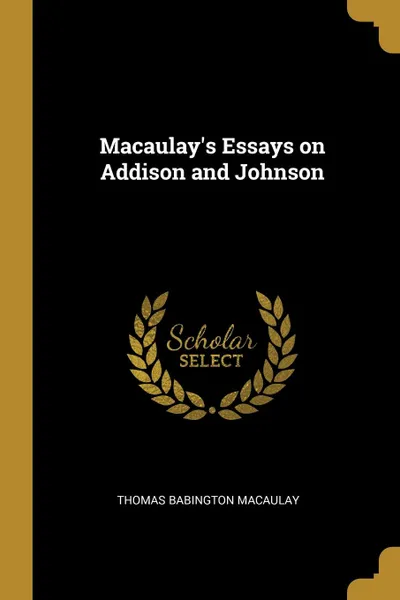 Обложка книги Macaulay.s Essays on Addison and Johnson, Thomas Babington Macaulay