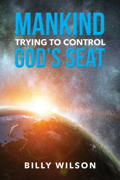 Обложка книги Mankind Trying to Control God.s Seat, Billy Wilson