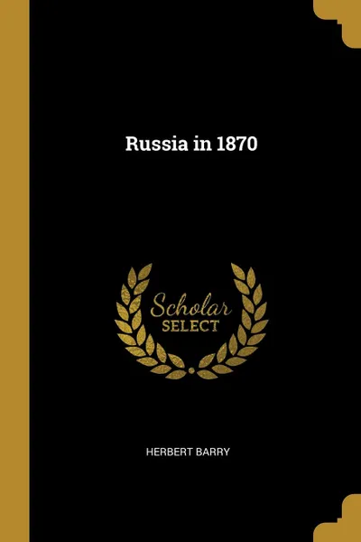 Обложка книги Russia in 1870, Herbert Barry