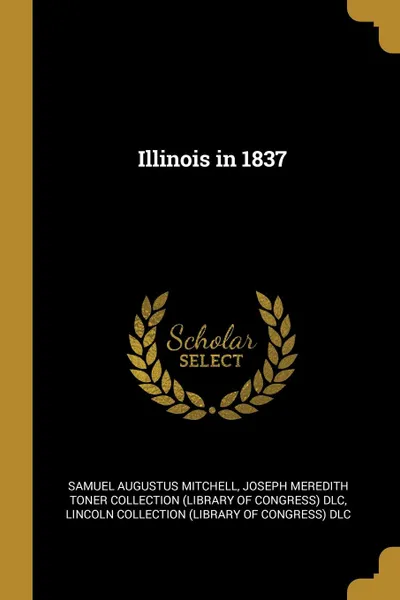 Обложка книги Illinois in 1837, Samuel Augustus Mitchell