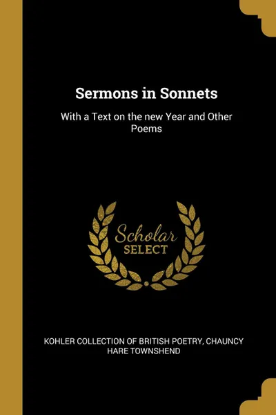 Обложка книги Sermons in Sonnets. With a Text on the new Year and Other Poems, Chauncy Hare Townshend