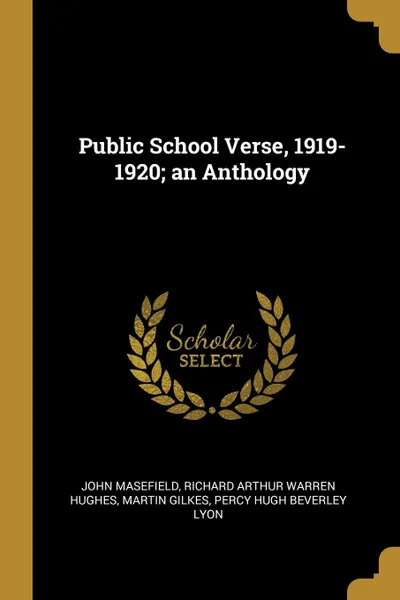 Обложка книги Public School Verse, 1919-1920; an Anthology, John Masefield, Richard Arthur Warren Hughes, Martin Gilkes