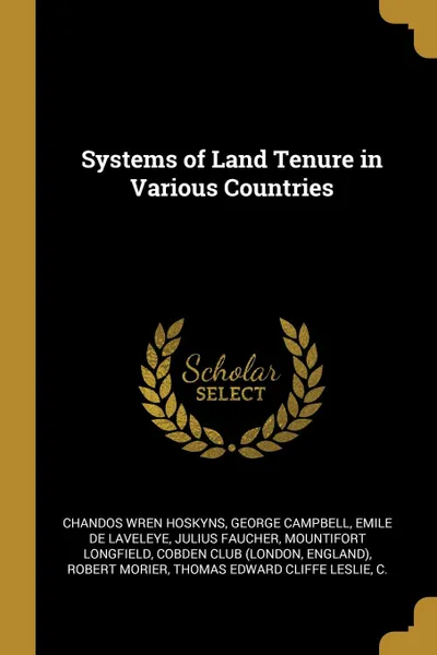 Обложка книги Systems of Land Tenure in Various Countries, Chandos Wren Hoskyns, George Campbell, Emile de Laveleye