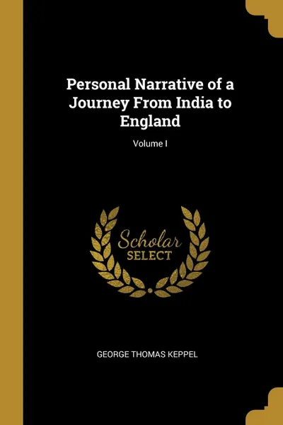 Обложка книги Personal Narrative of a Journey From India to England; Volume I, George Thomas Keppel