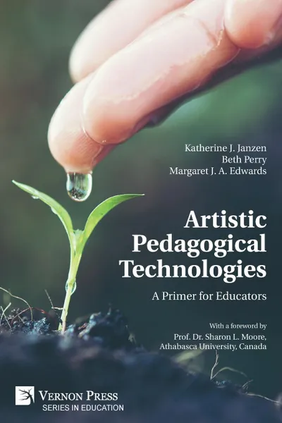 Обложка книги Artistic Pedagogical Technologies. A Primer for Educators, Katherine J. Janzen, Beth Perry, Margaret J. A. Edwards