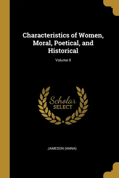 Обложка книги Characteristics of Women, Moral, Poetical, and Historical; Volume II, Jameson (Anna)