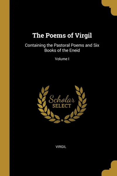Обложка книги The Poems of Virgil. Containing the Pastoral Poems and Six Books of the Eneid; Volume I, Virgil