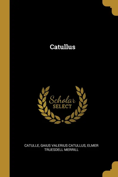 Обложка книги Catullus, Elmer Truesdell Gaius Valerius Catullus