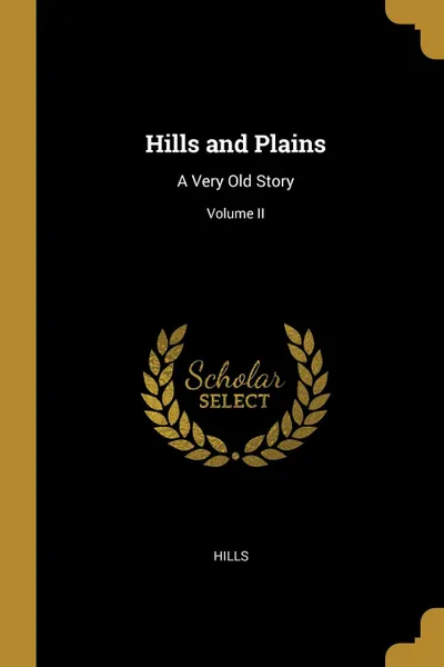 Обложка книги Hills and Plains. A Very Old Story; Volume II, Hills