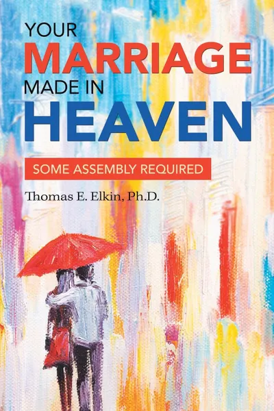 Обложка книги Your Marriage Made in Heaven. Some Assembly Required, Thomas E. Elkin Ph.D.