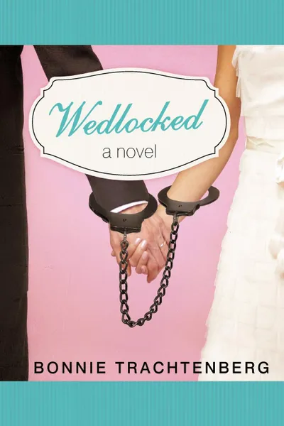 Обложка книги Wedlocked. A Novel, Bonnie Trachtenberg