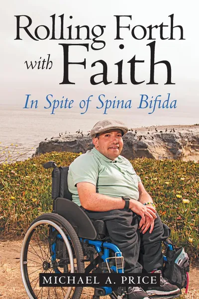 Обложка книги Rolling Forth with Faith. In Spite of Spina Bifida, Michael A. Price