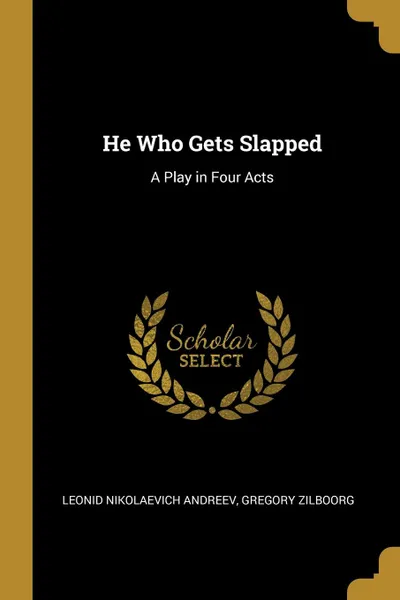 Обложка книги He Who Gets Slapped. A Play in Four Acts, Gregory Zilboorg L Nikolaevich Andreev