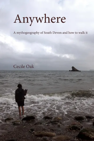 Обложка книги Anywhere. A Mythogeography of South Devon  and how to walk it, Phil Smith