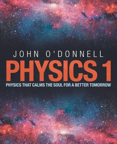 Обложка книги Physics 1. Physics That Calms the Soul for a Better Tomorrow, John O'Donnell