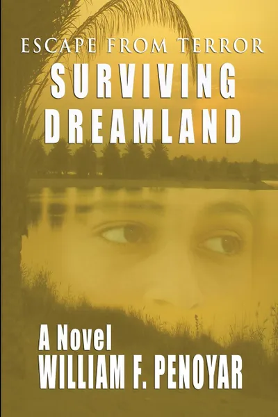 Обложка книги Surviving Dreamland. Escape from Terror, William F. Penoyar