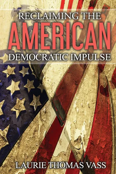 Обложка книги Reclaiming The American Democratic Impulse, Laurie Thomas Vass