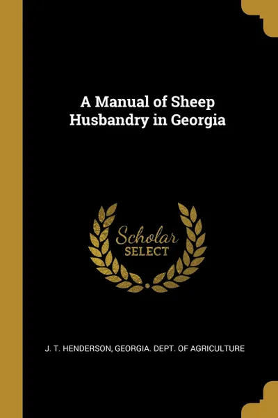 Обложка книги A Manual of Sheep Husbandry in Georgia, J. T. Henderson