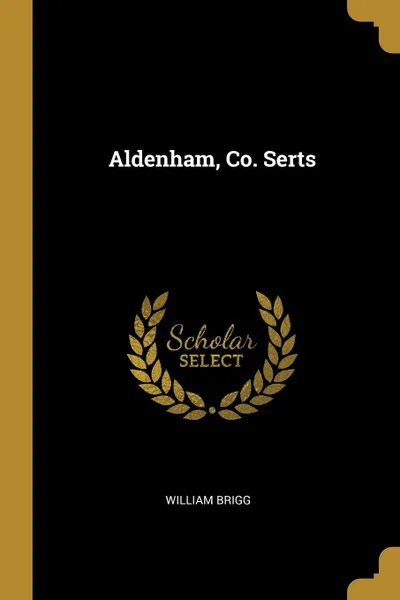 Обложка книги Aldenham, Co. Serts, William Brigg