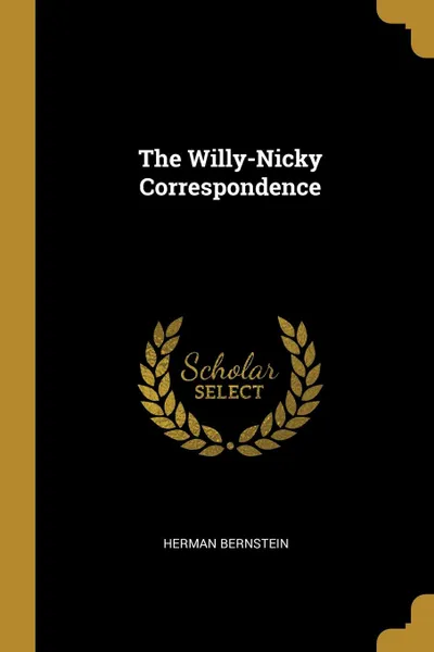 Обложка книги The Willy-Nicky Correspondence, Herman Bernstein