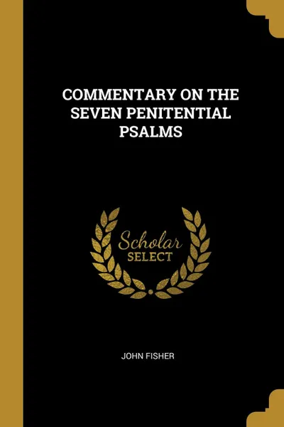 Обложка книги COMMENTARY ON THE SEVEN PENITENTIAL PSALMS, JOHN FISHER