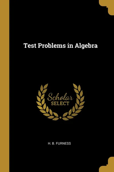 Обложка книги Test Problems in Algebra, H. B. Furness