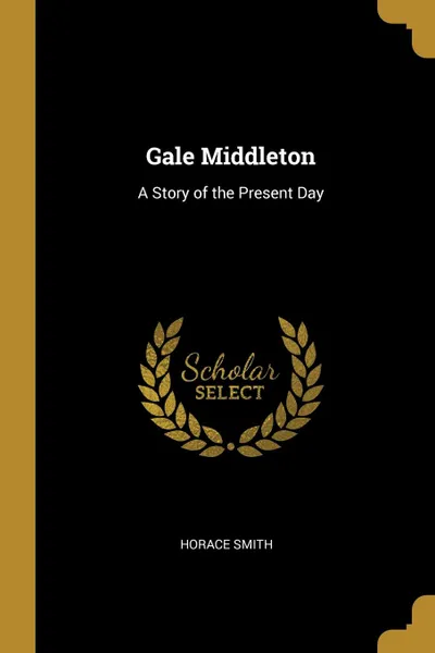 Обложка книги Gale Middleton. A Story of the Present Day, Horace Smith