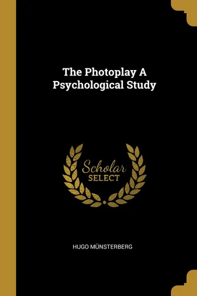 Обложка книги The Photoplay A Psychological Study, Hugo Münsterberg