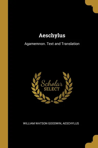 Обложка книги Aeschylus. Agamemnon. Text and Translation, William Watson Goodwin