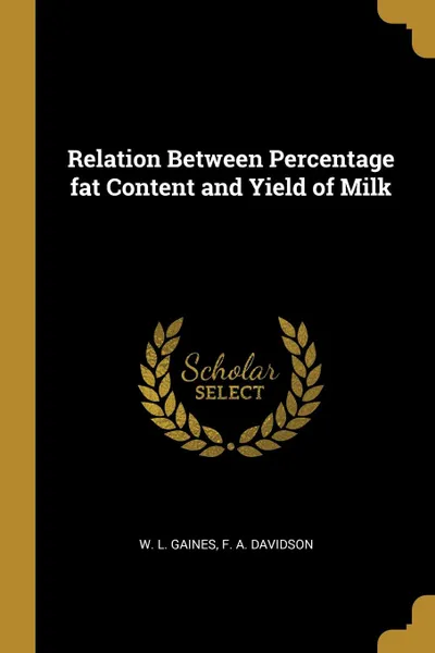 Обложка книги Relation Between Percentage fat Content and Yield of Milk, W. L. Gaines, F. A. Davidson