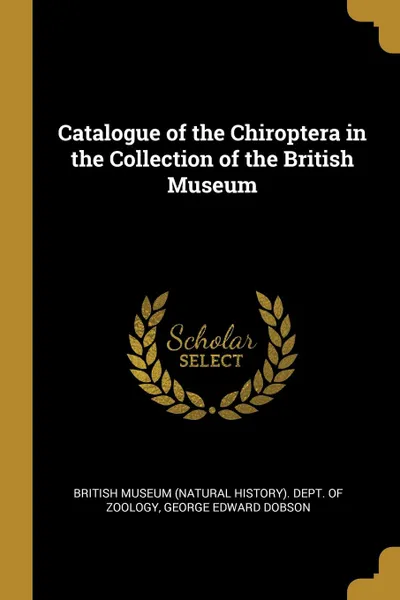 Обложка книги Catalogue of the Chiroptera in the Collection of the British Museum, George Edward Dobson