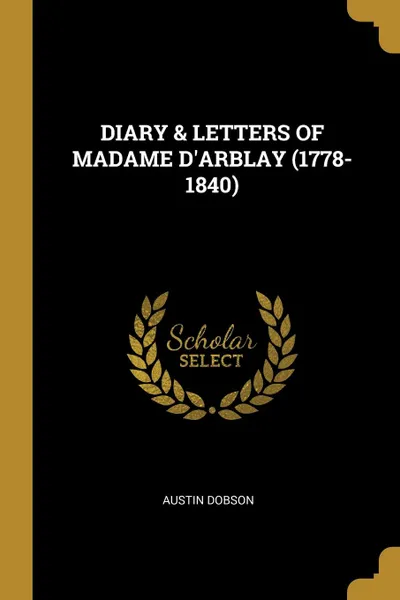 Обложка книги DIARY . LETTERS OF MADAME D.ARBLAY (1778-1840), Austin Dobson