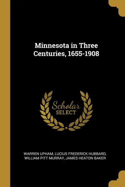 Обложка книги Minnesota in Three Centuries, 1655-1908, Warren Upham, Lucius Frederick Hubbard, William Pitt Murray