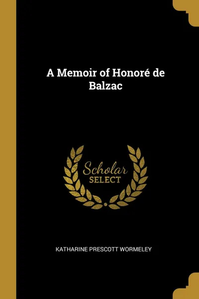 Обложка книги A Memoir of Honore de Balzac, Katharine Prescott Wormeley