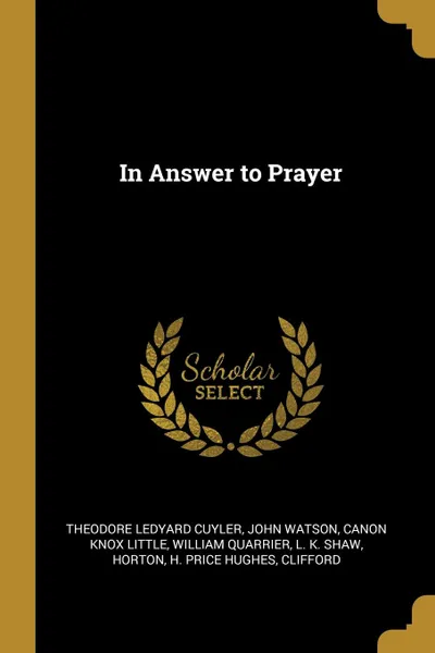 Обложка книги In Answer to Prayer, Theodore Ledyard Cuyler, John Watson, Canon Knox Little