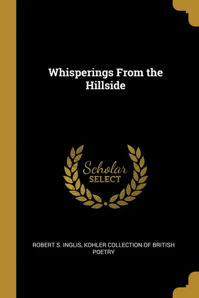 Обложка книги Whisperings From the Hillside, Robert S. Inglis