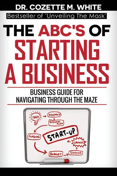 Обложка книги THE ABC.S OF STARTING  A BUSINESS BUSINESS GUIDE FOR NAVIGATING THROUGH THE MAZE, White M Cozette