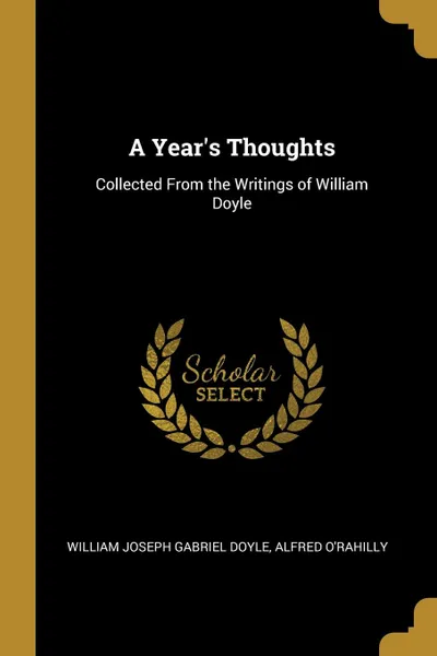 Обложка книги A Year.s Thoughts. Collected From the Writings of William Doyle, William Joseph Gabriel Doyle, Alfred O'Rahilly