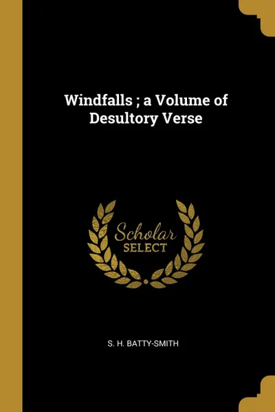 Обложка книги Windfalls ; a Volume of Desultory Verse, S. H. Batty-Smith