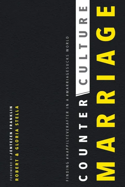 Обложка книги CounterCulture Marriage. Finding .happilyeverafter in a .marriagesucks world, Robert S Stella, Gloria E Stella