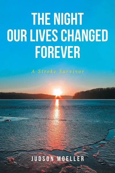 Обложка книги The Night Our Lives Changed Forever. A Stroke Survivor, Judson Moeller