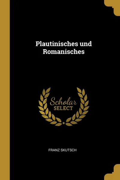Обложка книги Plautinisches und Romanisches, Franz Skutsch